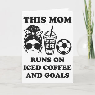 This Mom Runs On Iced Coffee And Goals Soccer Mom  Card