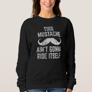 This Moustache Ain Gonna Ride Itself Dirty Humour Sweatshirt
