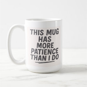 This Mug Has More Patience Than I Do – Funny