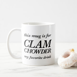 This mug is for clam chowder my favourite drink