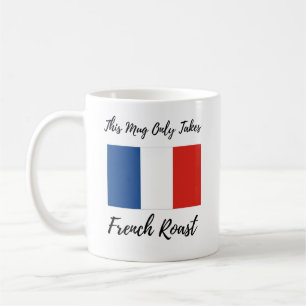 This Mug Only Takes French Roast