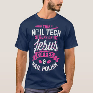 This Nail Tech runs on Jesus Coffee and Nail T-Shirt