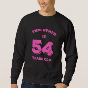 This Nymph Is 54 Years Old Sweatshirt