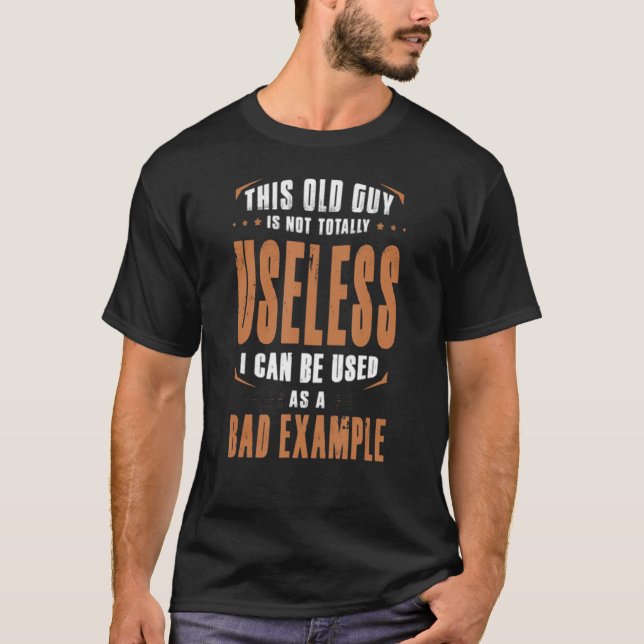 This Old Guy Is Not Totally Useless I Can Be Used T-Shirt (Front)