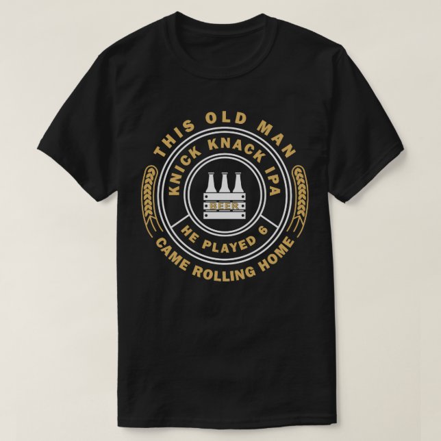 This Old Man He played 6 Knick Knack IPA Came Roll T-Shirt (Design Front)