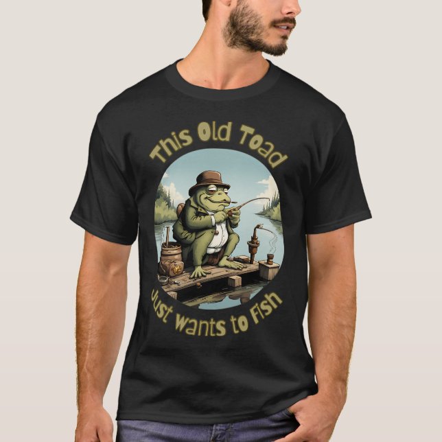 This Old Toad, Just wants to fish T-Shirt (Front)