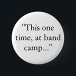 "This one time, at band camp..." 2 Inch Round Button<br><div class="desc">American Pie quote</div>