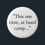 "This one time, at band camp..." 2 Inch Round Button<br><div class="desc">American Pie quote</div>