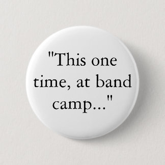 "This one time, at band camp..." 2 Inch Round Button
