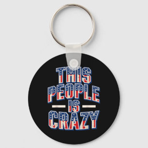 This People Is Crazy Funny Patriot Sarcastic Humou Keychain