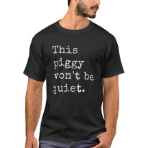 This Piggy WON'T BE QUIET T-Shirt