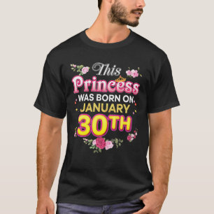 This Princess Was Born On January 30 30Th Happy Bi T-Shirt
