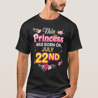This Princess Was Born On July 22 22nd Happy Birth T-Shirt