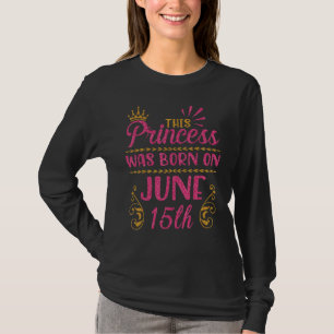 This Princess Was Born On June 15th Happy Birthday T-Shirt