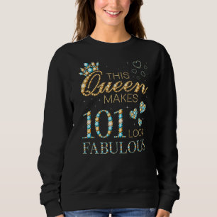 This Queen Makes 101 Look Fabulous 101st Birthday Sweatshirt