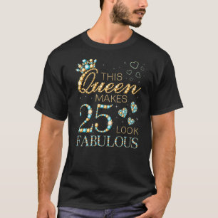 This Queen Makes 25 Look Fabulous 25th Birthday Ad T-Shirt