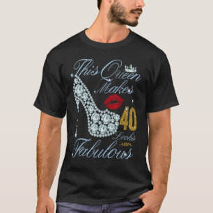 This Queen Makes 40 Look Fabulous 40 Years Old Bir T-Shirt
