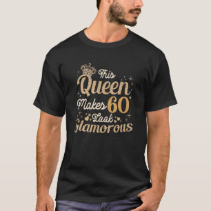 This Queen Makes 60 Look Glamourous 60 Year Old 60 T-Shirt