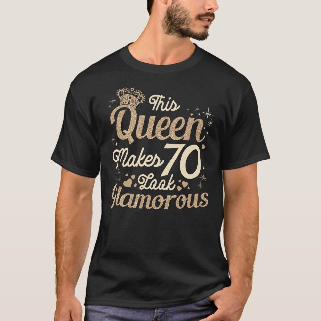 This Queen Makes 70 Look Glamourous 70th Queen B D T-Shirt (Front)