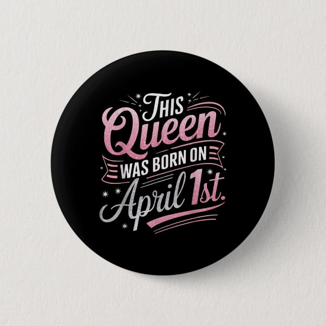 This Queen was Born April 1st Birthday April Fools 2 Inch Round Button (Front)