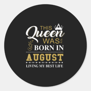 This Queen Was Born In August Birthday Gift Classic Round Sticker