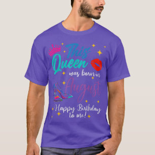 This Queen Was Born In August Happy Birthday To Me T-Shirt