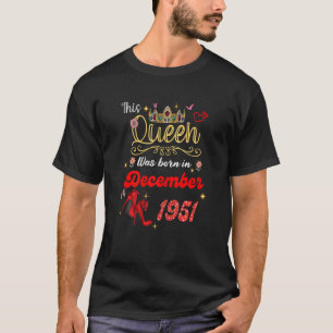 This Queen Was Born in December 1951 December birt T-Shirt