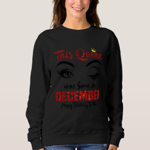 This Queen Was Born In December Happy Birthday To Sweatshirt