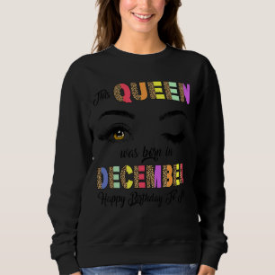 This Queen Was Born In December Happy Birthday To Sweatshirt