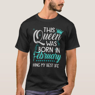 This Queen Was Born In February Living My Best Lif T-Shirt