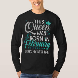 This Queen Was Born In February Living My Best Lif T-Shirt