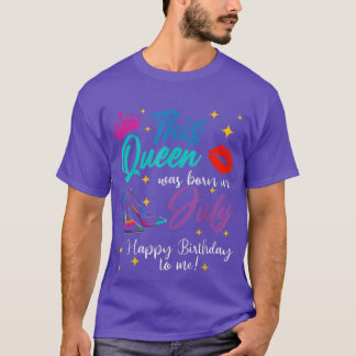 This Queen Was Born In July Happy Birthday To Me G T-Shirt