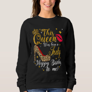 This Queen Was Born In July Happy Birthday To Me L Sweatshirt