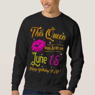 This Queen Was Born In June 15 Happy Birthday To M Sweatshirt