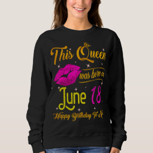 This Queen Was Born In June 18 Happy Birthday To M Sweatshirt