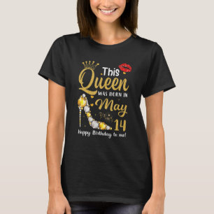 This Queen Was Born In May 14 Happy Birthday To Me T-Shirt