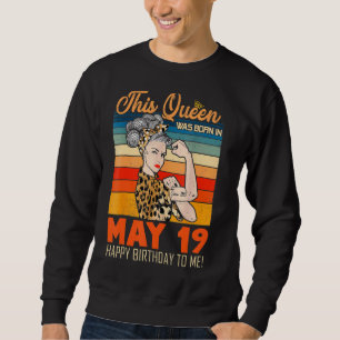 This Queen Was Born In May 19 Happy Birthday To Me Sweatshirt