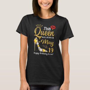 This Queen Was Born In May 19 Happy Birthday To Me T-Shirt
