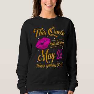 This Queen Was Born In May 25 Happy Birthday To Me Sweatshirt