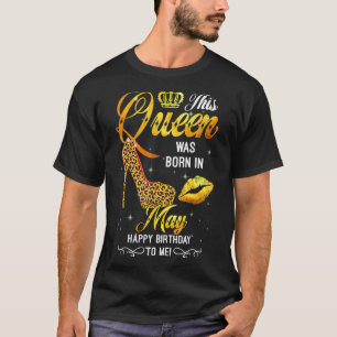 This Queen Was Born In May Happy Birthday To Me Le T-Shirt