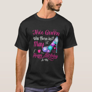 This Queen Was Born In May Happy Birthday To Me T-Shirt