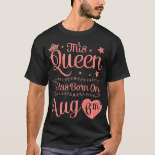 This Queen Was Born On August 6th Birthday Woman G T-Shirt