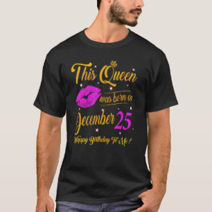 This Queen Was Born On December 25 Birthday Gift H T-Shirt