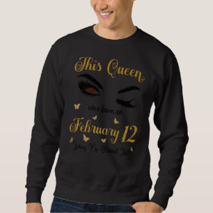 This Queen Was Born On February 12 Living My Bless Sweatshirt