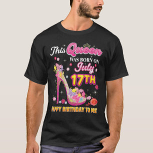This Queen Was Born On July 17 17th Happy Birthday T-Shirt