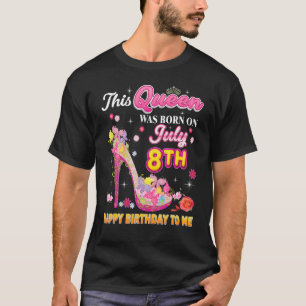 This Queen Was Born On July 8 8th Happy Birthday T T-Shirt