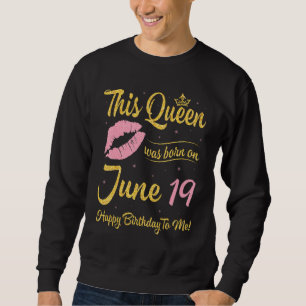 This Queen Was Born On June 19th Happy Birthday To Sweatshirt