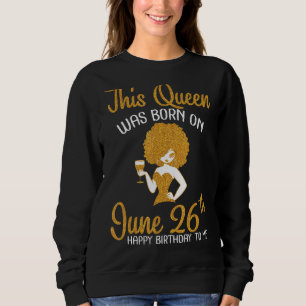 This Queen Was Born On June 26th Happy My Birthday Sweatshirt