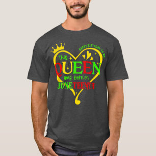 This Queen Was Born On Juneteenth Happy Birthday T T-Shirt