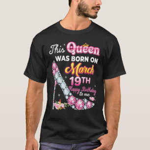 This Queen Was Born On March 19 19th Happy Birthda T-Shirt